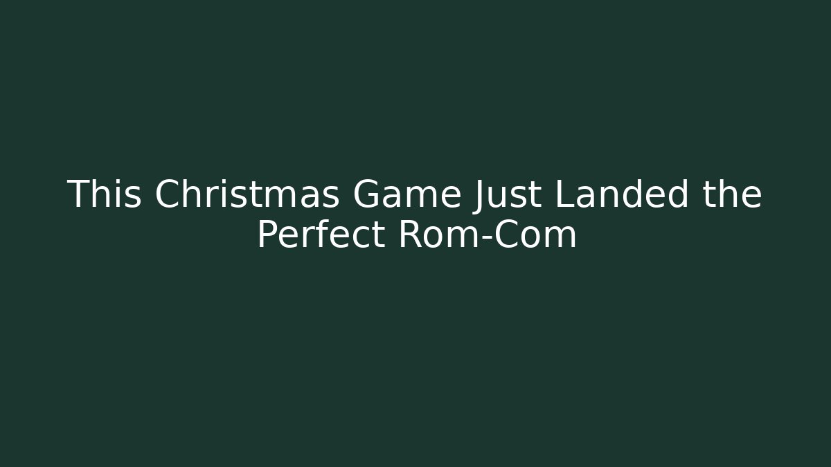 This Christmas Game Just Landed the Perfect Rom-Com