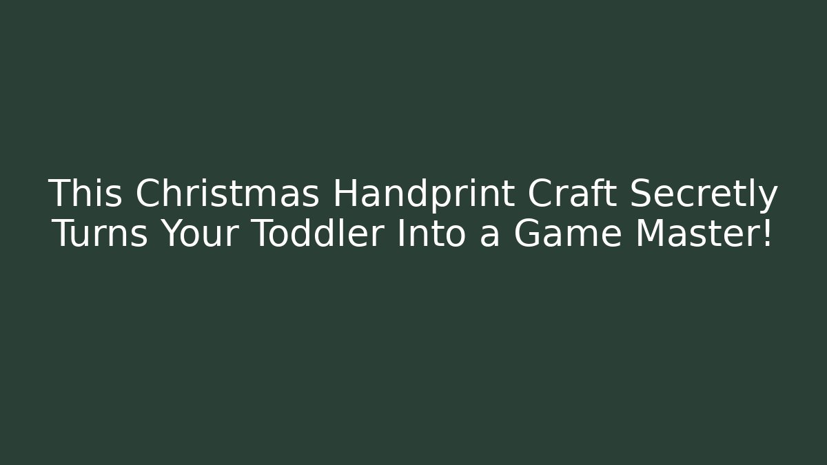 This Christmas Handprint Craft Secretly Turns Your Toddler Into a Game Master!