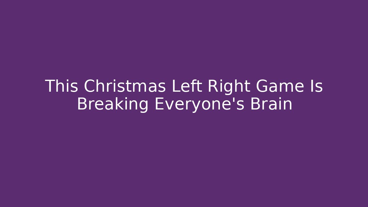 This Christmas Left Right Game Is Breaking Everyone's Brain