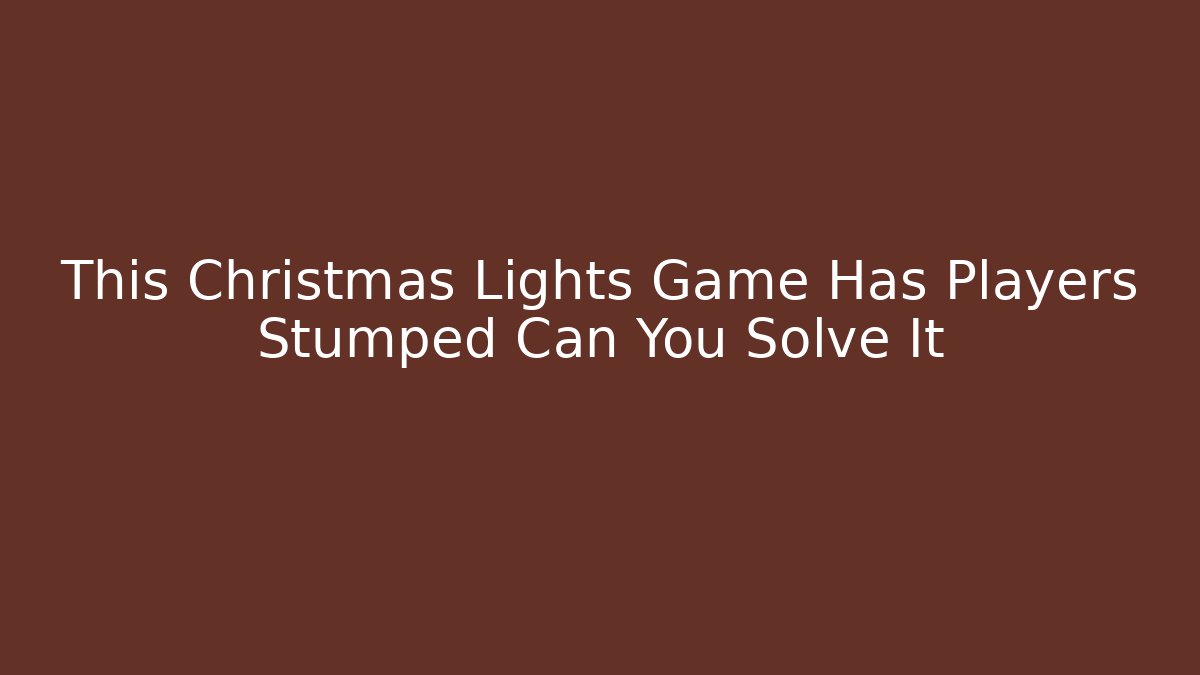 This Christmas Lights Game Has Players Stumped Can You Solve It