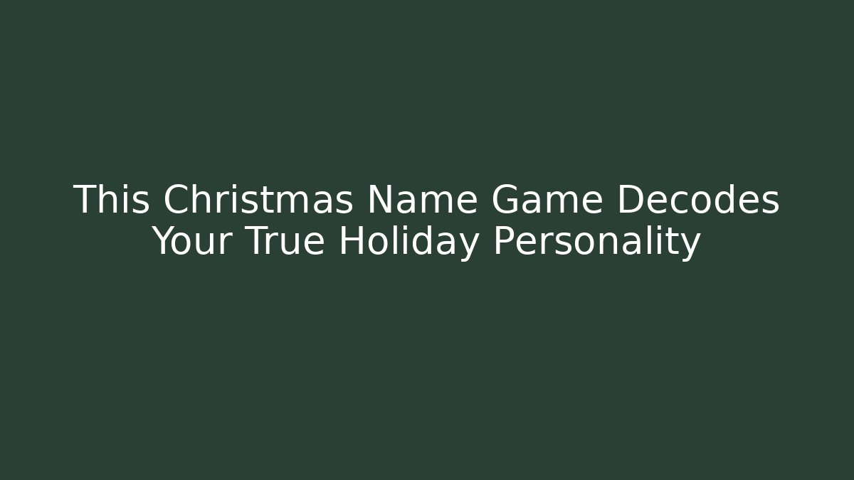 This Christmas Name Game Decodes Your True Holiday Personality