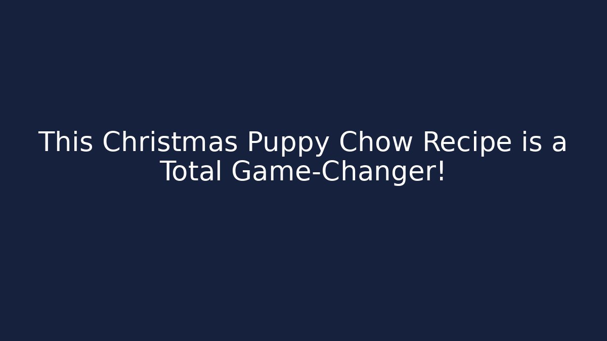 This Christmas Puppy Chow Recipe is a Total Game-Changer!