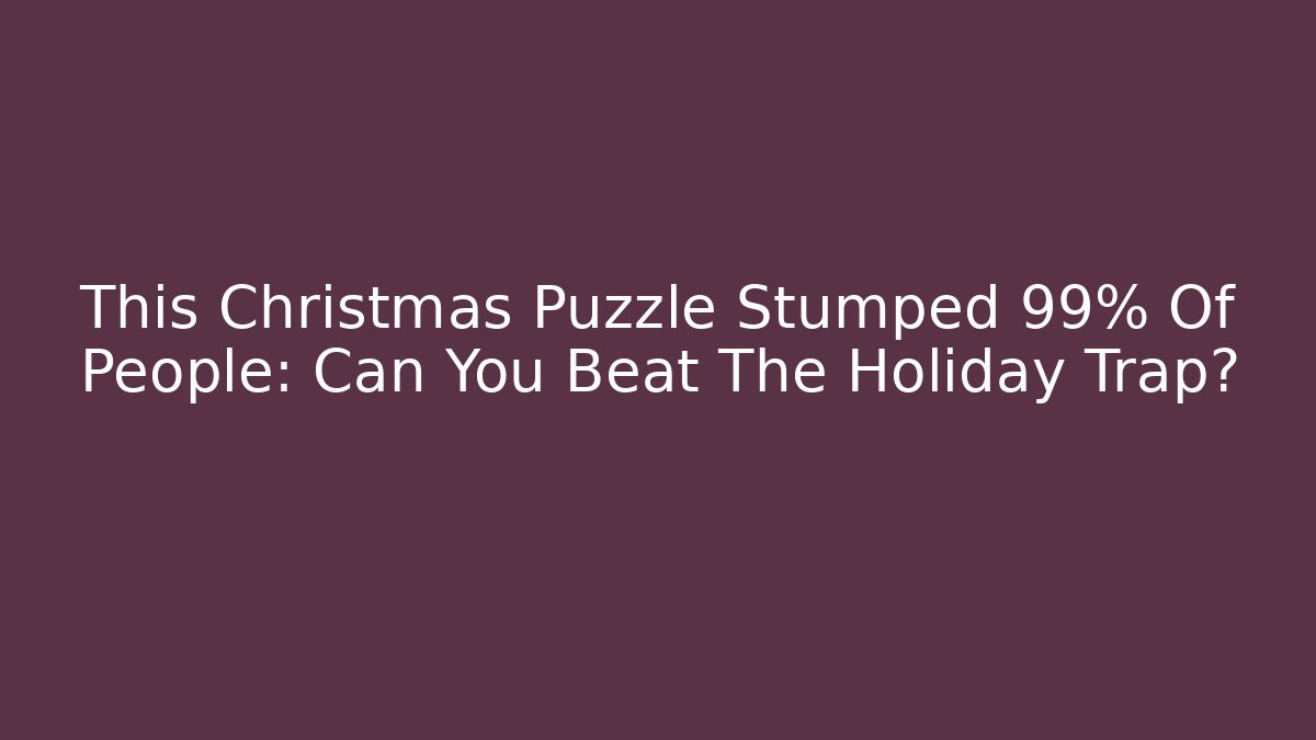This Christmas Puzzle Stumped 99% Of People: Can You Beat The Holiday Trap?