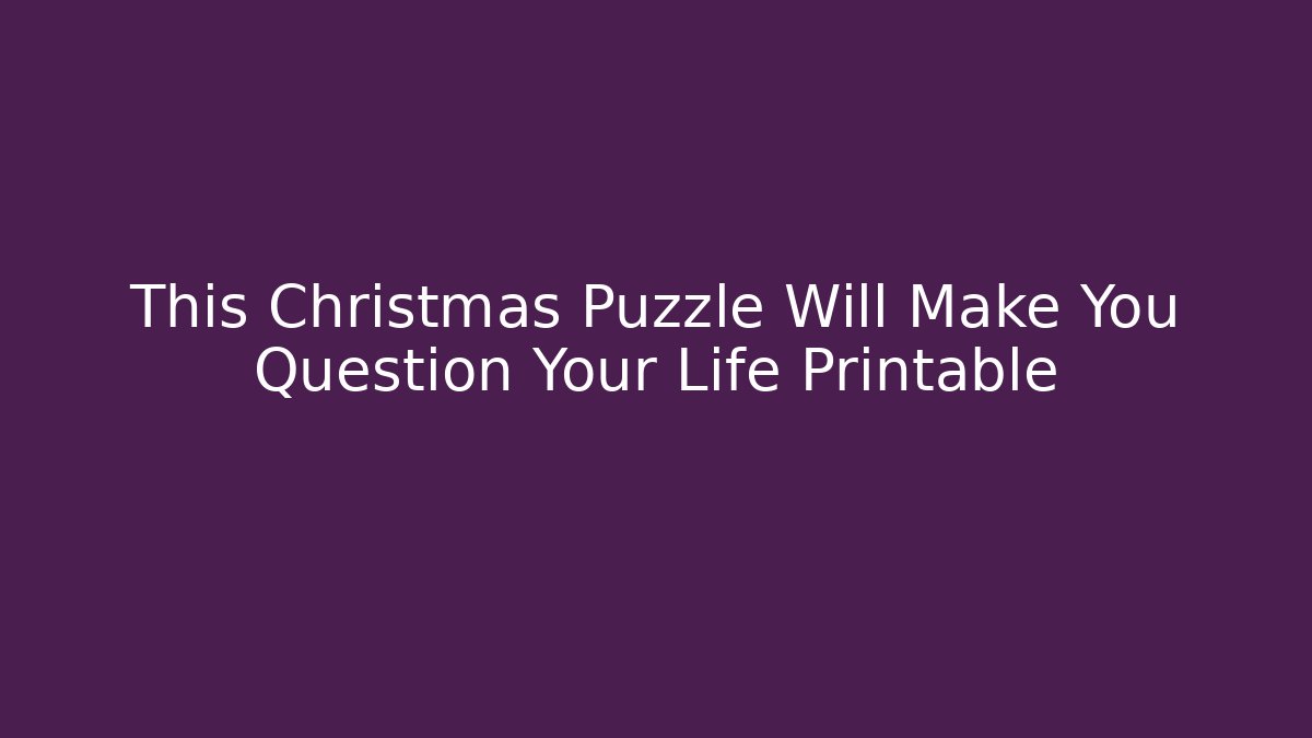 This Christmas Puzzle Will Make You Question Your Life Printable
