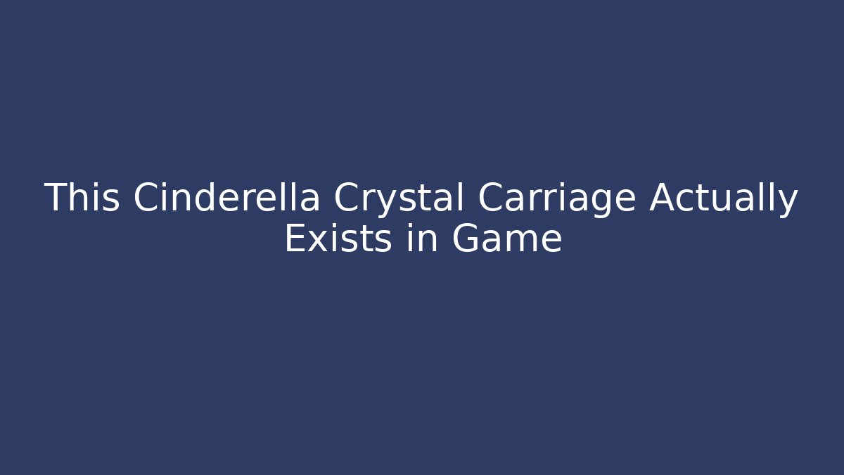 This Cinderella Crystal Carriage Actually Exists in Game
