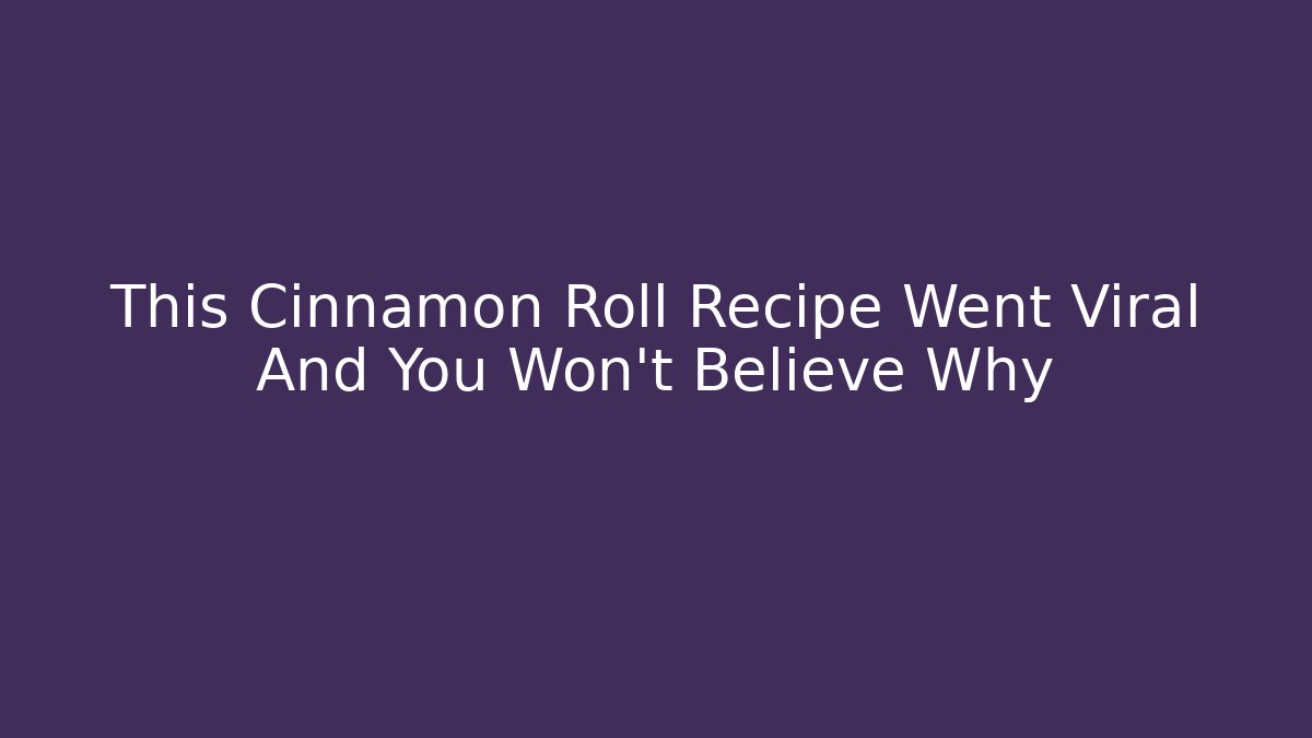 This Cinnamon Roll Recipe Went Viral And You Won't Believe Why