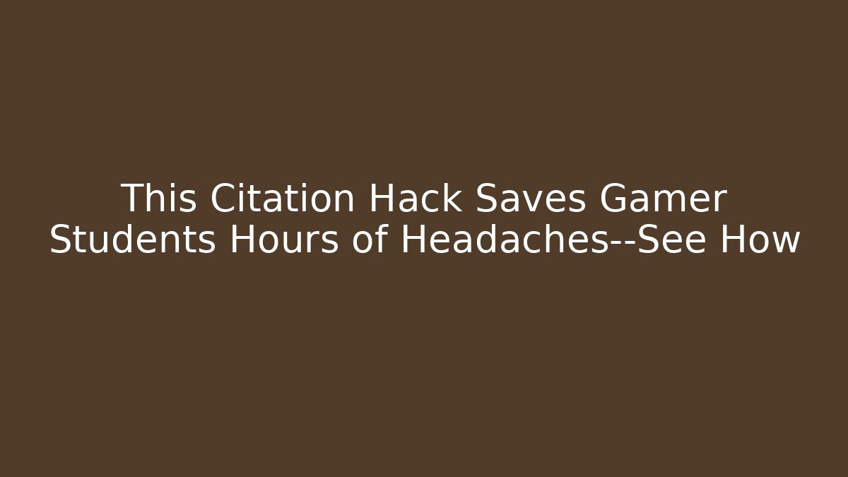 This Citation Hack Saves Gamer Students Hours of Headaches—See How