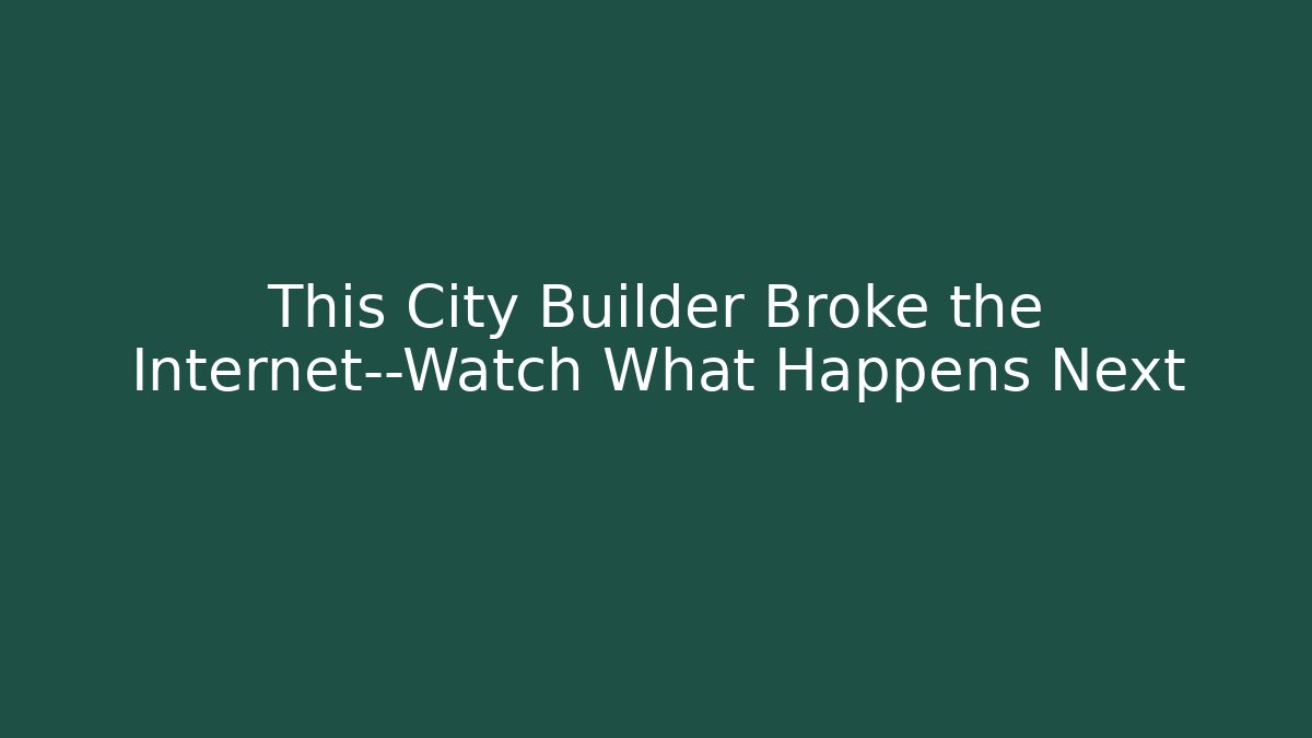 This City Builder Broke the Internet—Watch What Happens Next