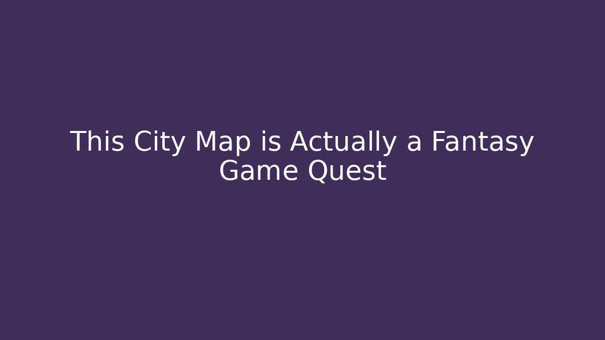 This City Map is Actually a Fantasy Game Quest