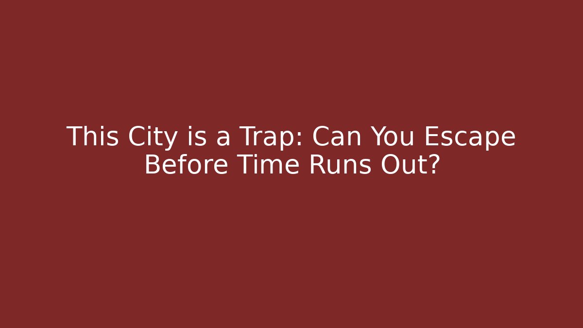 This City is a Trap: Can You Escape Before Time Runs Out?