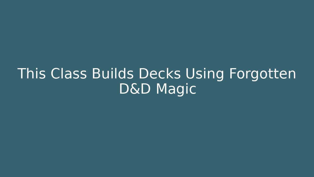 This Class Builds Decks Using Forgotten D&D Magic - Felix Cat Insurance