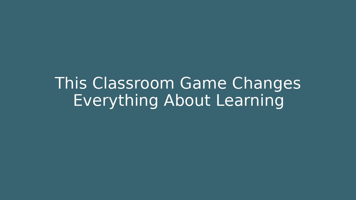 This Classroom Game Changes Everything About Learning