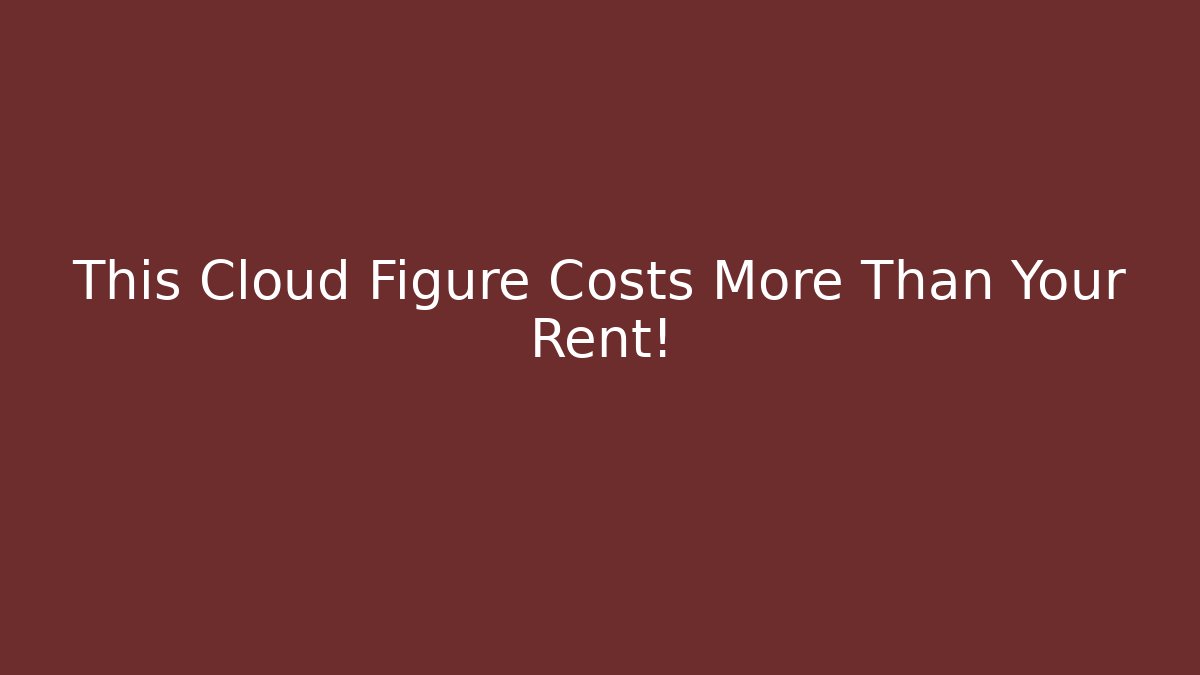 This Cloud Figure Costs More Than Your Rent!
