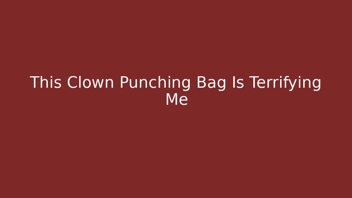 This Clown Punching Bag Is Terrifying Me - Felix Cat Insurance
