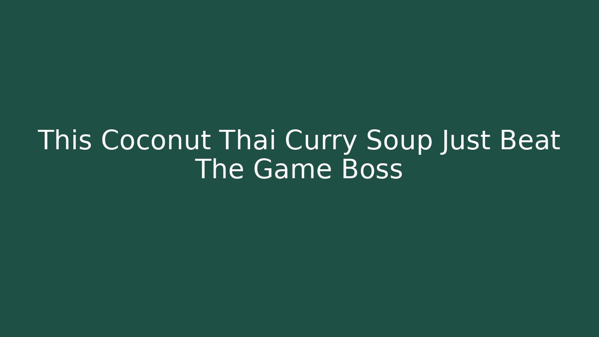 This Coconut Thai Curry Soup Just Beat The Game Boss - Felix Cat Insurance