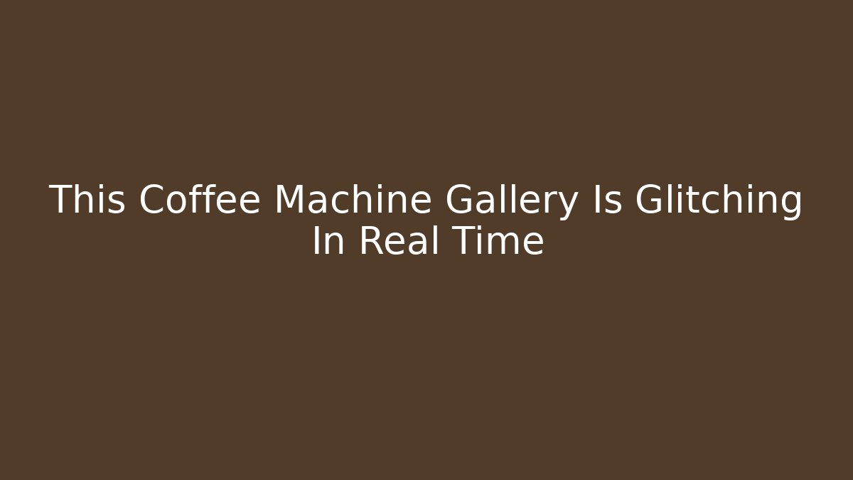 This Coffee Machine Gallery Is Glitching In Real Time