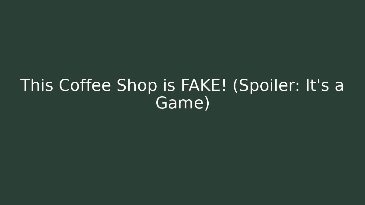 This Coffee Shop is FAKE! (Spoiler: It's a Game)