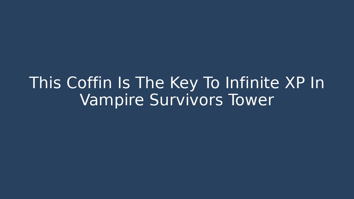 This Coffin Is The Key To Infinite XP In Vampire Survivors Tower