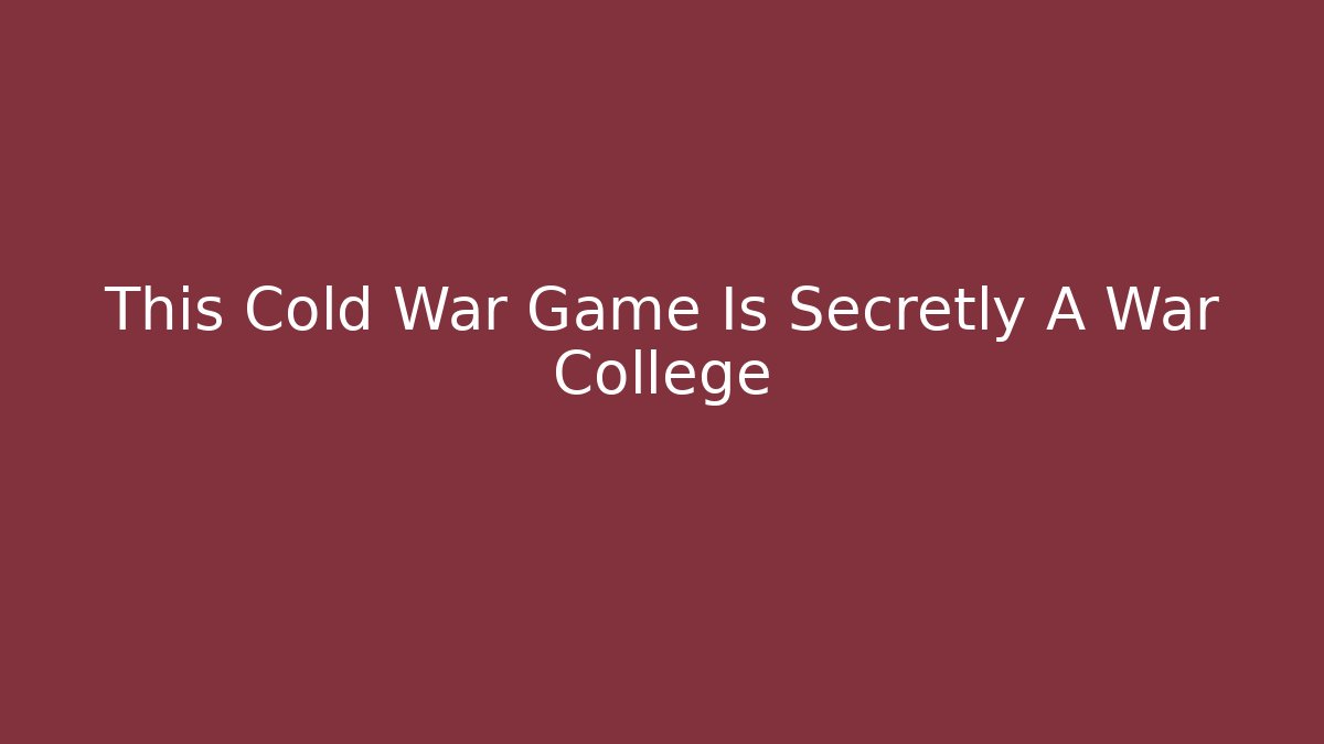 This Cold War Game Is Secretly A War College