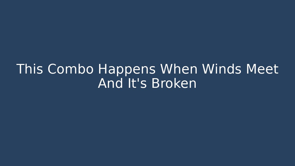 This Combo Happens When Winds Meet And It's Broken