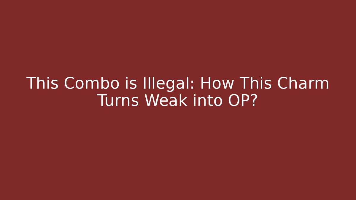 This Combo is Illegal: How This Charm Turns Weak into OP?