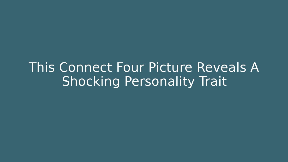 This Connect Four Picture Reveals A Shocking Personality Trait
