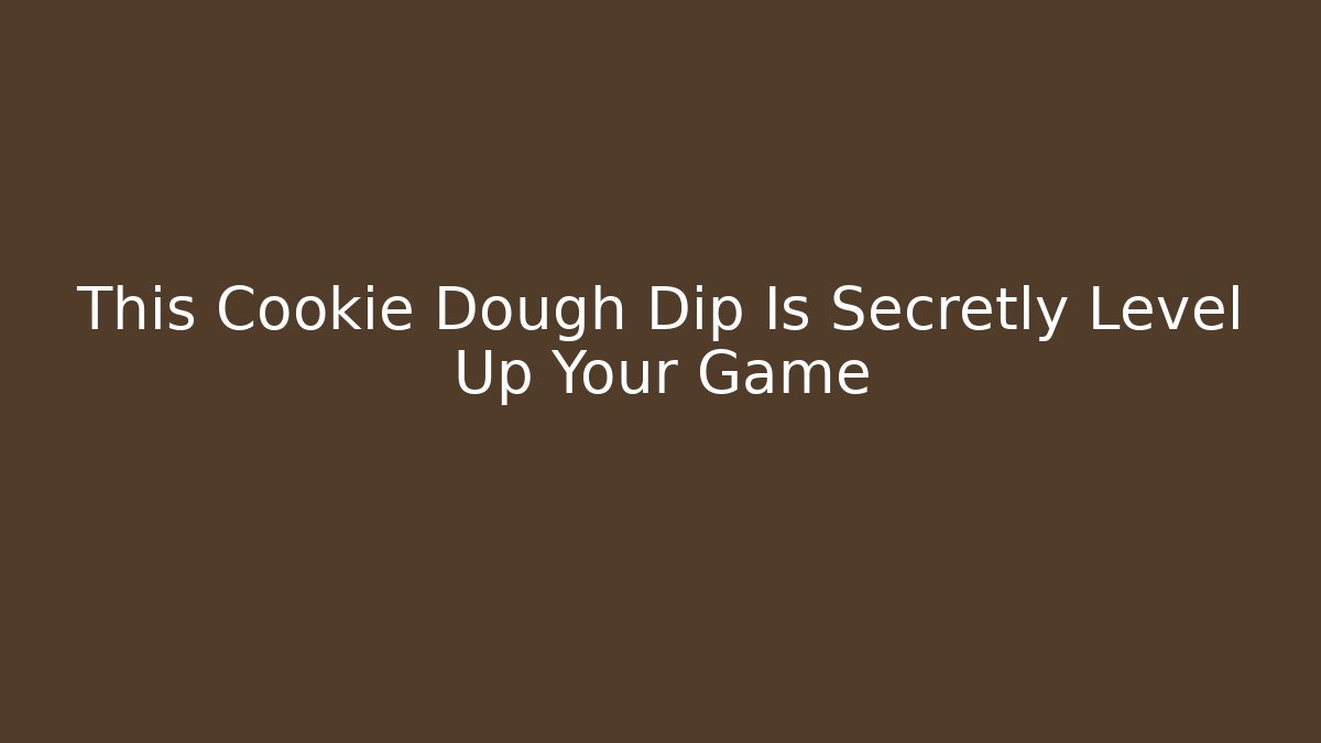 This Cookie Dough Dip Is Secretly Level Up Your Game
