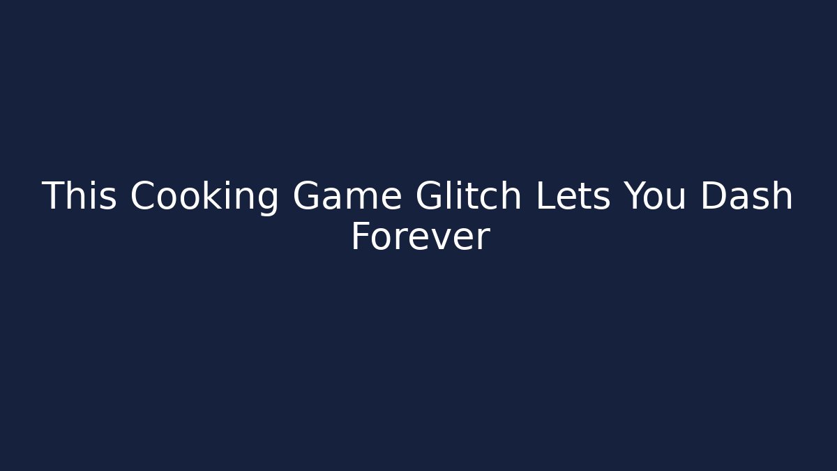 This Cooking Game Glitch Lets You Dash Forever