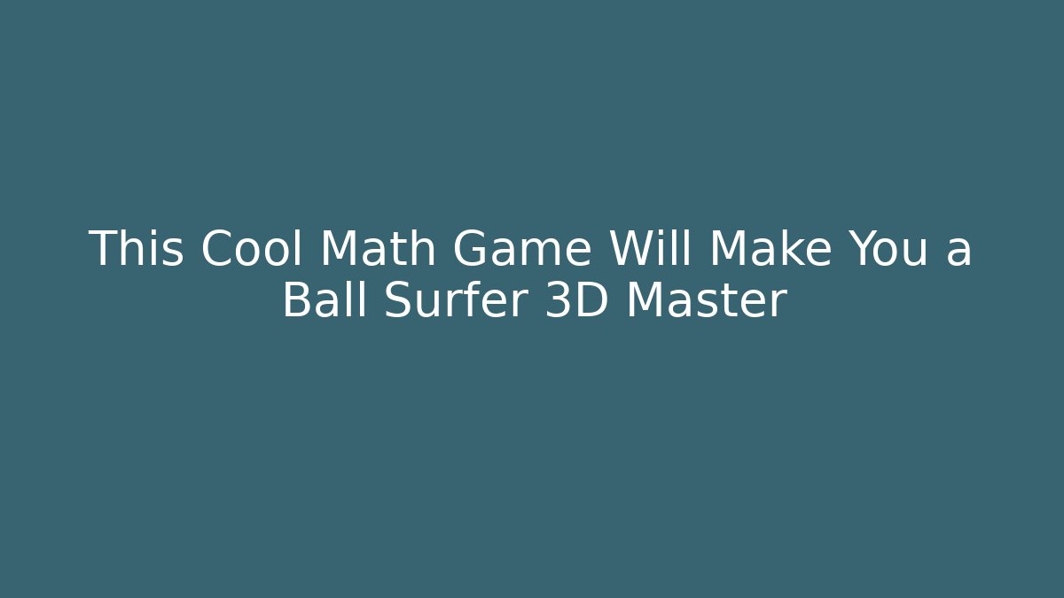 This Cool Math Game Will Make You a Ball Surfer 3D Master