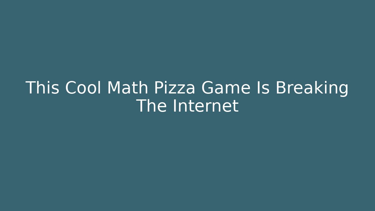 This Cool Math Pizza Game Is Breaking The Internet