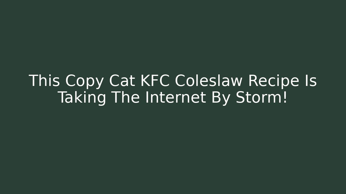 This Copy Cat KFC Coleslaw Recipe Is Taking The Internet By Storm!