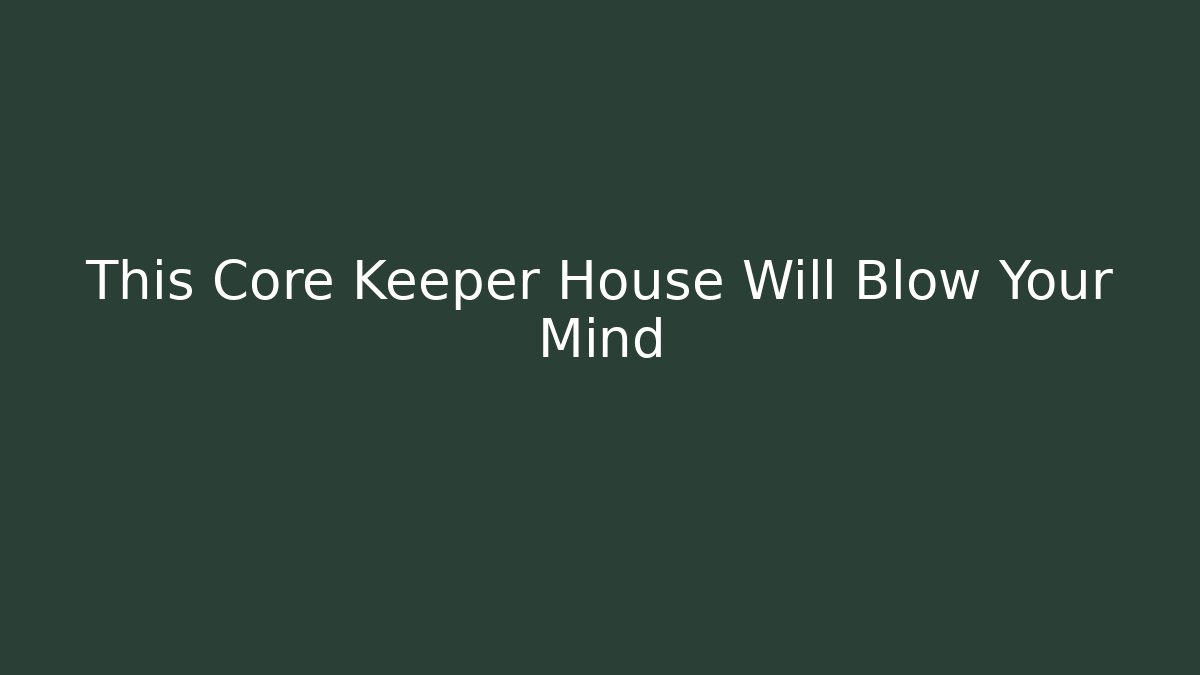 This Core Keeper House Will Blow Your Mind