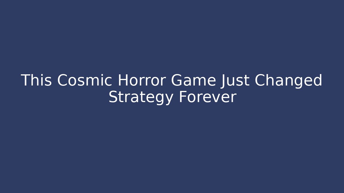 This Cosmic Horror Game Just Changed Strategy Forever