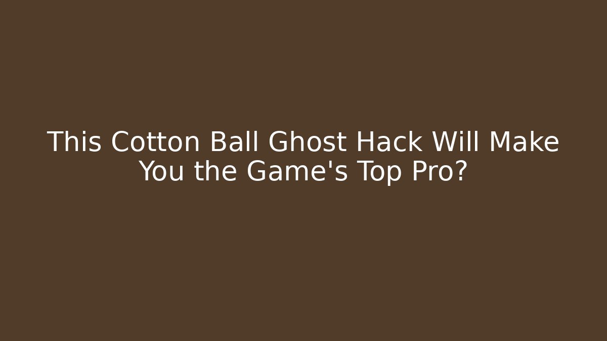 This Cotton Ball Ghost Hack Will Make You the Game's Top Pro?