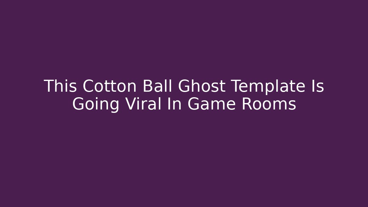 This Cotton Ball Ghost Template Is Going Viral In Game Rooms