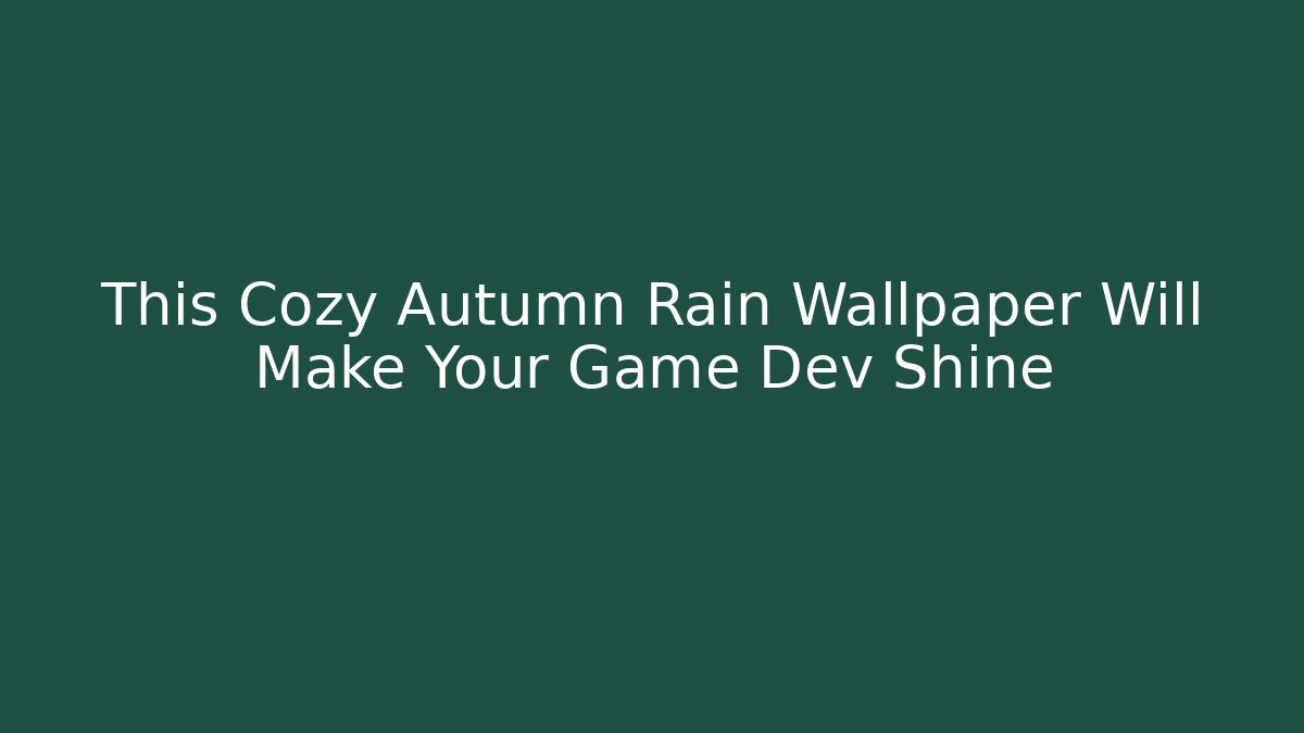 This Cozy Autumn Rain Wallpaper Will Make Your Game Dev Shine