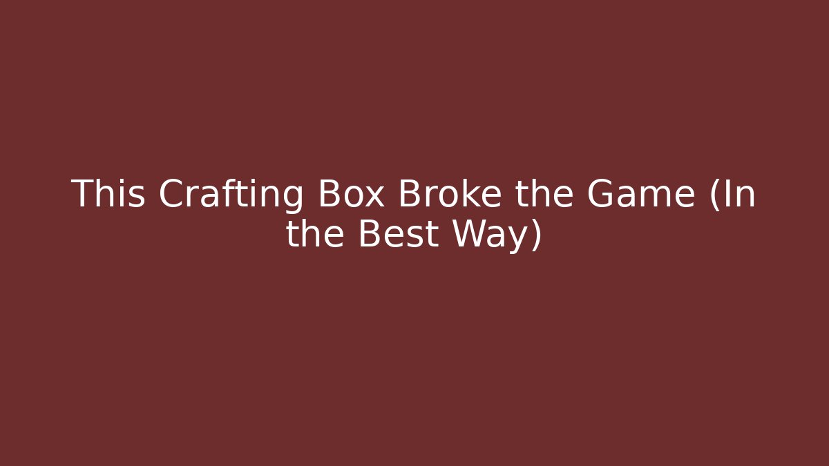 This Crafting Box Broke the Game (In the Best Way)