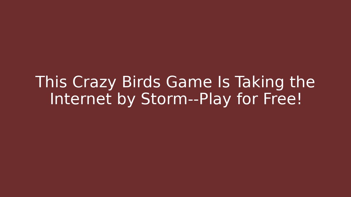 This Crazy Birds Game Is Taking the Internet by Storm—Play for Free!
