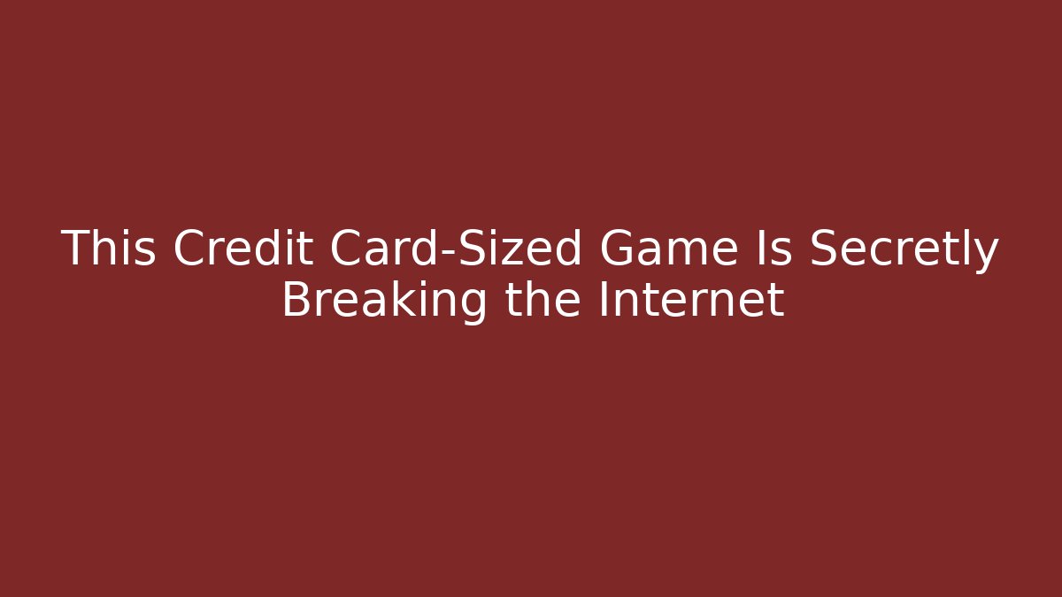 This Credit Card-Sized Game Is Secretly Breaking the Internet