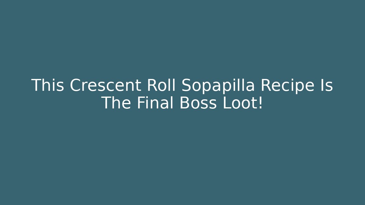 This Crescent Roll Sopapilla Recipe Is The Final Boss Loot!