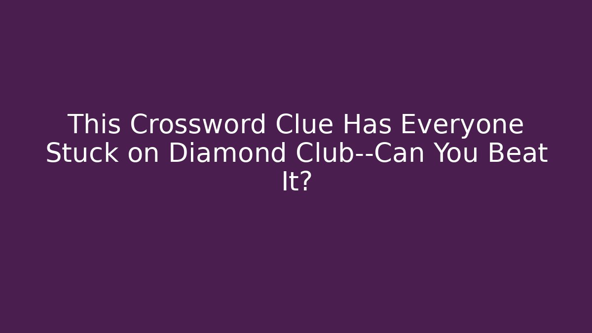 This Crossword Clue Has Everyone Stuck on Diamond Club—Can You Beat It?