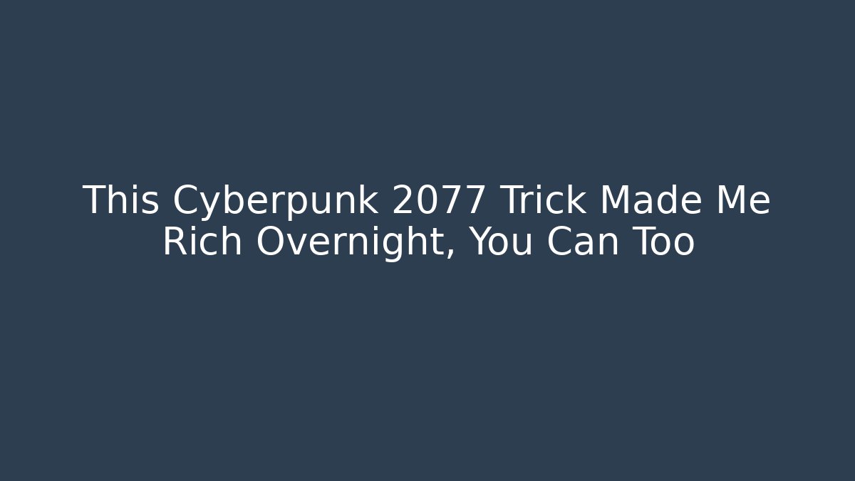 This Cyberpunk 2077 Trick Made Me Rich Overnight, You Can Too