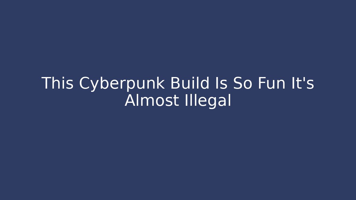 This Cyberpunk Build Is So Fun It's Almost Illegal