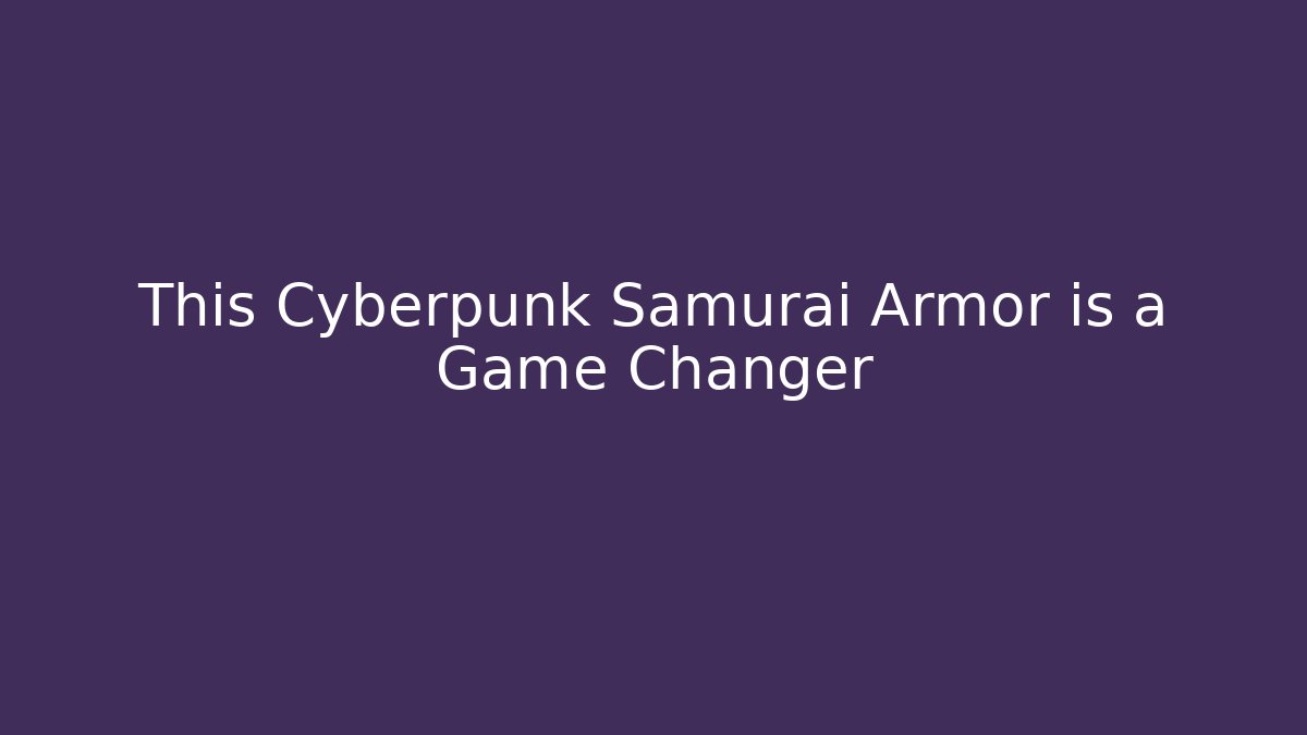 This Cyberpunk Samurai Armor is a Game Changer
