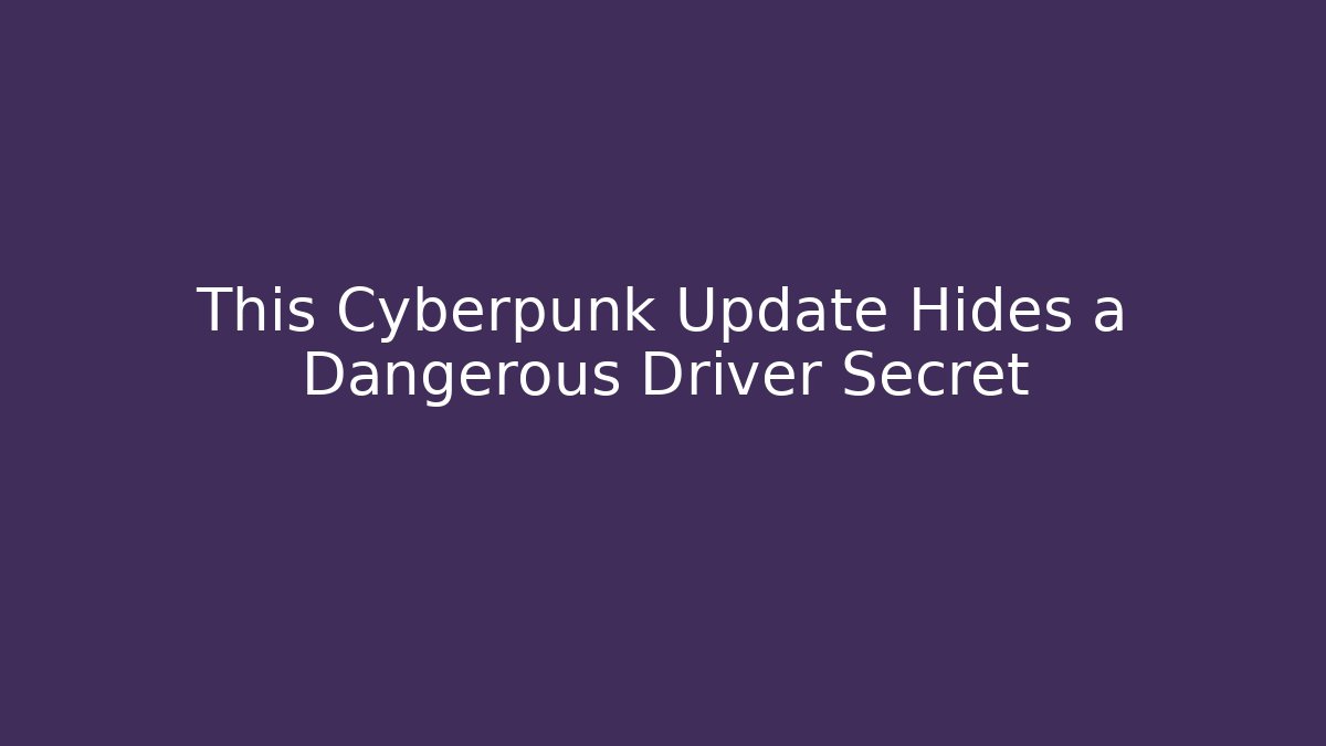 This Cyberpunk Update Hides a Dangerous Driver Secret