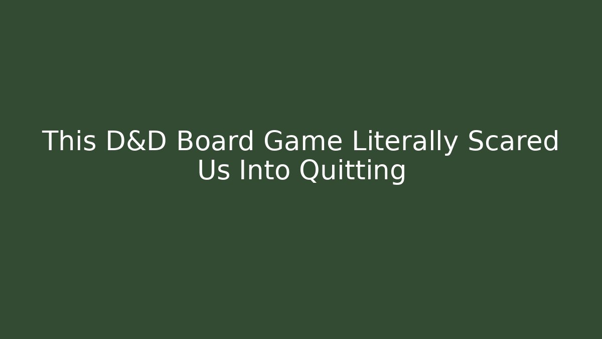 This D&D Board Game Literally Scared Us Into Quitting