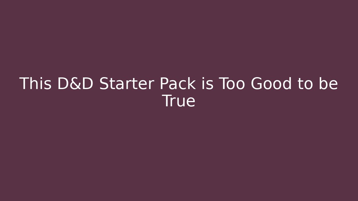 This D&D Starter Pack is Too Good to be True