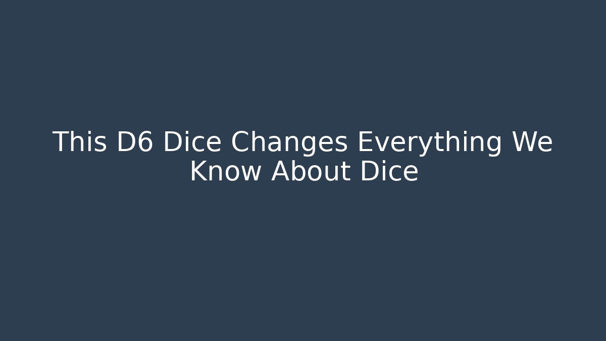 This D6 Dice Changes Everything We Know About Dice