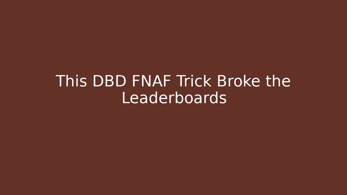 This DBD FNAF Trick Broke the Leaderboards