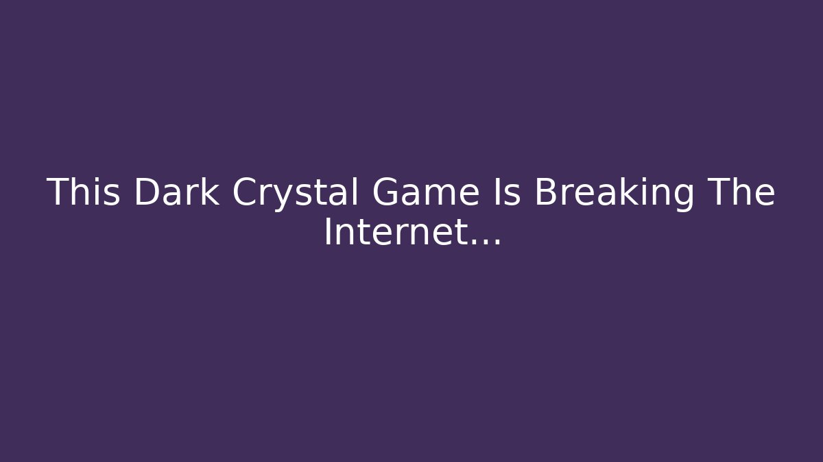 This Dark Crystal Game Is Breaking The Internet... - Felix Cat Insurance